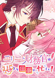 エリート財務官は恋より仕事に忙しい！