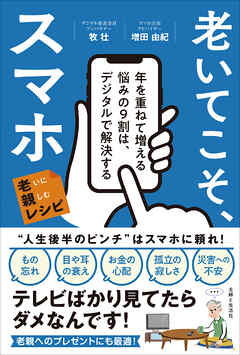 老いてこそ、スマホ 年を重ねて増える悩みの9割は、デジタルで解決する 老いに親しむレシピ