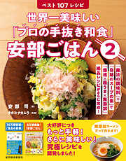 世界一美味しい「プロの手抜き和食」安部ごはん２　ベスト１０７レシピ―「魔法の調味料」×「奇跡のスープの素」で「爆速×極うま×無添加」絶品レシピがさらに完成！