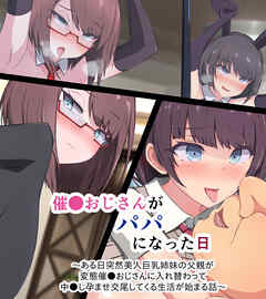 催●おじさんがパパになった日 ～ある日突然美人巨乳姉妹の父親が変態催●おじさんに入れ替わって 中●し孕ませ交尾してくる生活が始まる話～