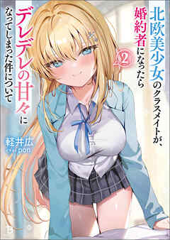 北欧美少女のクラスメイトが、婚約者になったらデレデレの甘々になってしまった件について（ブレイブ文庫）２
