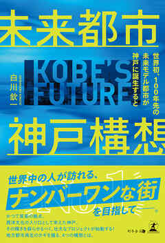 未来都市神戸構想　～世界初、１００年先の未来モデル都市が神戸に誕生すると～