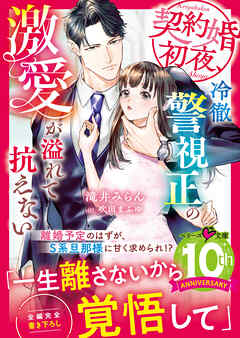 契約婚初夜、冷徹警視正の激愛が溢れて抗えない【電子限定SS付き】