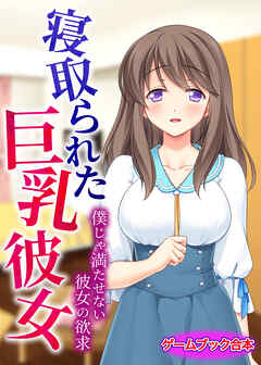 寝取られた巨乳彼女 ～僕じゃ満たせない彼女の欲求～【ゲームブック合本】