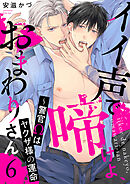イイ声で啼けよ、おまわりさん～警官Ωはヤクザ様の運命６