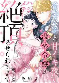 冷艶公爵と甘イキ夜伽 没落令嬢はハジメテから絶頂させられてます（分冊版）　【第5話】