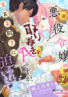 悪役令嬢の取り巻きAですが、王太子殿下に迫られています。３２