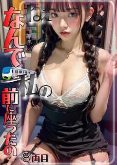 ねぇなんで私の前に座ったの　８両目