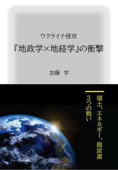 ウクライナ侵攻 『地政学×地経学』の衝撃　～領土、エネルギー、脱炭素、３つの戦い～
