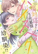 塩対応な私の旦那様はハイスペックな幼馴染！？【電子限定特典付き】【コミックス版】 3巻