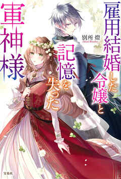 雇用結婚した令嬢と記憶を失った軍神様