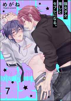 強火ヲタ、推しとセフレになる。（分冊版）＜デジタル版＞　【第7話】