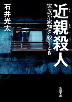 近親殺人―家族が家族を殺すとき―（新潮文庫） - 石井光太 - 小説・無料試し読みなら、電子書籍・コミックストア ブックライブ
