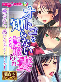 オトコを知らない寝取られ妻 ～嫌なのに、感じちゃう……っ！～【極合本シリーズ】