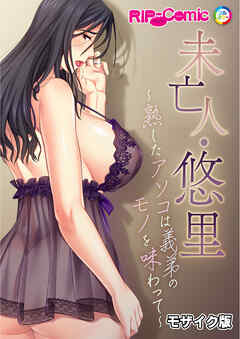 未亡人・悠里 ～熟したアソコは義弟のモノを味わって～ モザイク版