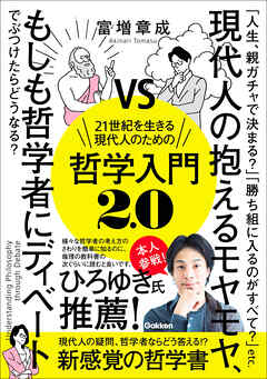 21世紀を生きる現代人のための哲学入門2.0 現代人の抱えるモヤモヤ、もしも哲学者にディベートでぶつけたらどうなる？