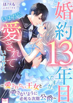 婚約13年目ですが、いまだに愛されていません～愛されたい王女と愛さないように必死な次期公爵～