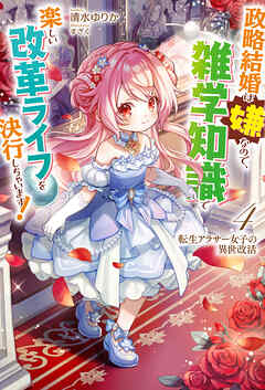 【電子版限定特典付き】転生アラサー女子の異世改活4　政略結婚は嫌なので、雑学知識で楽しい改革ライフを決行しちゃいます！