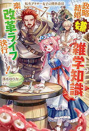 【電子版限定特典付き】転生アラサー女子の異世改活7　政略結婚は嫌なので、雑学知識で楽しい改革ライフを決行しちゃいます！
