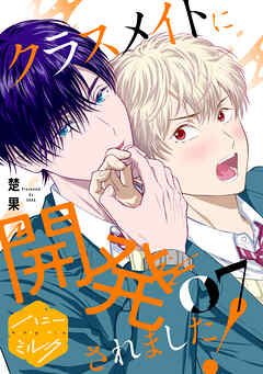 クラスメイトに開発されました！　分冊版（７）（最新刊） - 楚果 - BL(ボーイズラブ)マンガ・無料試し読みなら、電子書籍・コミックストア ブックライブ
