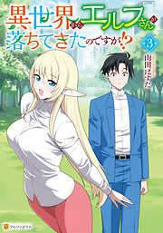 異世界からエルフさんが落ちてきたのですが！？