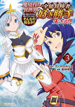 魔境育ちの全能冒険者は異世界で好き勝手生きる！！　追い出したクセに戻ってこいだと？そんなの知るか！！３（最新刊） - 吉祥寺笑/アノマロカリス - 青年マンガ・無料試し読みなら、電子書籍・コミックストア ブックライブ