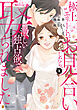 極上エリートとお見合いしたら、激しい独占欲で娶られました　俺様上司と性癖が一致しています３
