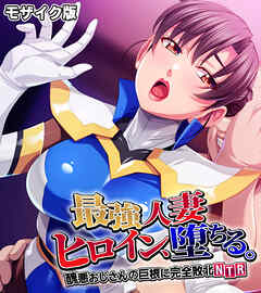 最強人妻ヒロイン、堕ちる。 ～醜悪おじさんの巨根に完全敗北NTR～ モザイク版