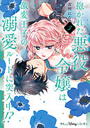 抱かれた悪役令嬢は、激変王子の溺愛ルートに突入中！？【単行本版 電子限定おまけ漫画付き】