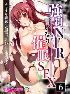 強制NTR言いなり催眠SEX ～ナマイキ義妹も高慢巨乳OLも俺のモノ～【タテヨミ】第6話