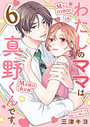 わたしのママは真野くんです。【分冊版】　6