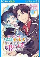 売れ残りの奴隷エルフを拾ったので、娘にすることにした(話売り)　#22