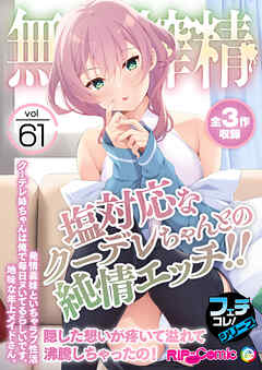 無上の搾精vol.61 ～塩対応なクーデレちゃんとの純情エッチ！！隠した想いが疼いて溢れて沸騰しちゃったの！～【フェチコレ！シリーズ】