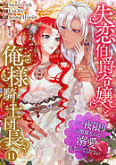 失恋伯爵令嬢と俺様騎士団長～一夜限りの関係なので、溺愛しないでください～１１