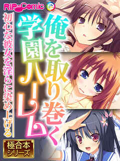 俺を取り巻く学園ハーレム ～初心な彼女を淫らに染め上げる～【極合本シリーズ】