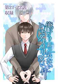 俺にだけ素っ気ないトモダチが可愛い件 第21-22話