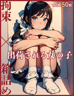 出荷される女の子 ～拘束×箱詰め～