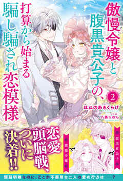 【電子限定版】傲慢令嬢と腹黒貴公子の、打算から始まる騙し騙され恋模様 2