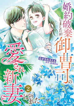 婚約破棄しましたが、御曹司の愛され新妻になりました