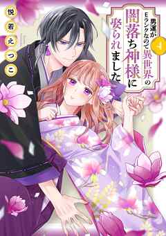 男運がEランクなので異世界の闇落ち神様に娶られました 4 【電子限定おまけマンガ付き】
