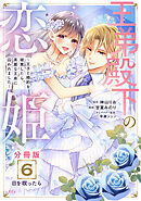 王弟殿下の恋姫　～王子と婚約を破棄したら、美麗な王弟に囚われました～　分冊版（６）