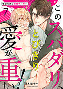 このスパダリ、とびきり愛が重い！～理想の男は執着ヤバめ！？７