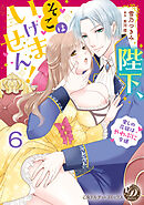 陛下、そこはいけません！～愛しの花嫁はやわぷに令嬢～【分冊版】6