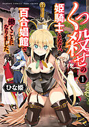 【期間限定　試し読み増量版】くっ殺せの姫騎士となり、百合娼館で働くことになりました。