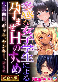 多感な女子学生による孕ませＨのすゝめ ～生真面目、ギャル、ヤンキー、etc～【超合本シリーズ】