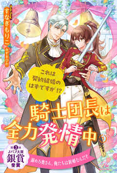 騎士団長は全力発情中　これは契約結婚のはずですが！？【１】 - すなぎもりこ/みずきひわ - TL(ティーンズラブ)小説・無料試し読みなら、電子書籍・コミックストア ブックライブ
