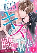 【期間限定　無料お試し版】真白さんのキスに腰が砕けます～一目惚れなんて計画外～