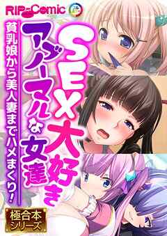 SEX大好きアブノーマルな女達 ～●●娘から美人妻までハメまくり！～【極合本シリーズ】