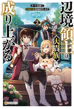 辺境領主は大貴族に成り上がる！　チート知識でのびのび領地経営します２