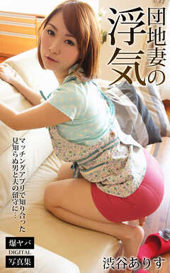 団地妻の浮気 マッチングアプリで知り合った見知らぬ男と夫の留守に… 渋谷ありす 爆ヤバDIGITAL写真集